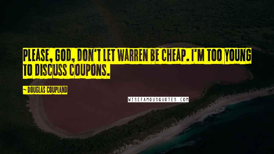 Douglas Coupland Quotes: Please, God, don't let Warren be cheap. I'm too young to discuss coupons.