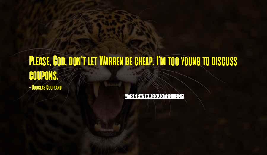 Douglas Coupland Quotes: Please, God, don't let Warren be cheap. I'm too young to discuss coupons.