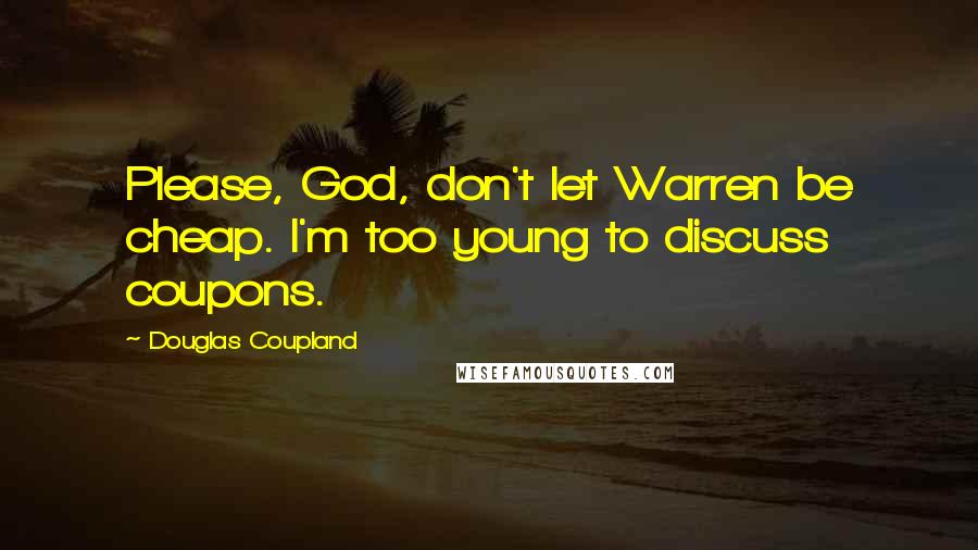 Douglas Coupland Quotes: Please, God, don't let Warren be cheap. I'm too young to discuss coupons.