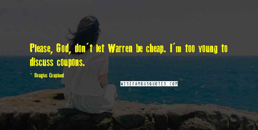 Douglas Coupland Quotes: Please, God, don't let Warren be cheap. I'm too young to discuss coupons.
