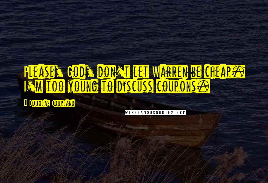 Douglas Coupland Quotes: Please, God, don't let Warren be cheap. I'm too young to discuss coupons.