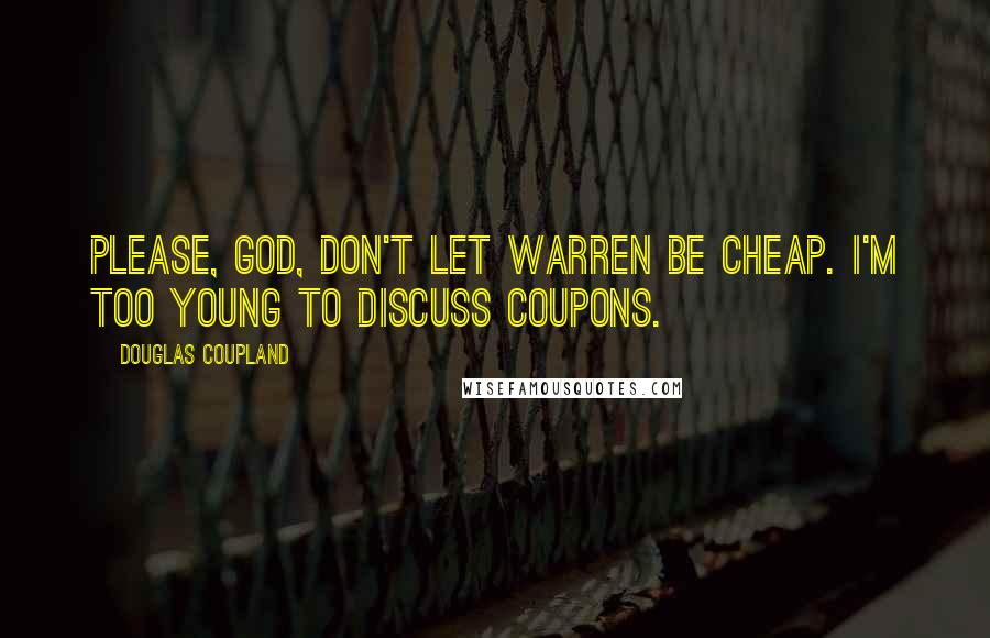 Douglas Coupland Quotes: Please, God, don't let Warren be cheap. I'm too young to discuss coupons.