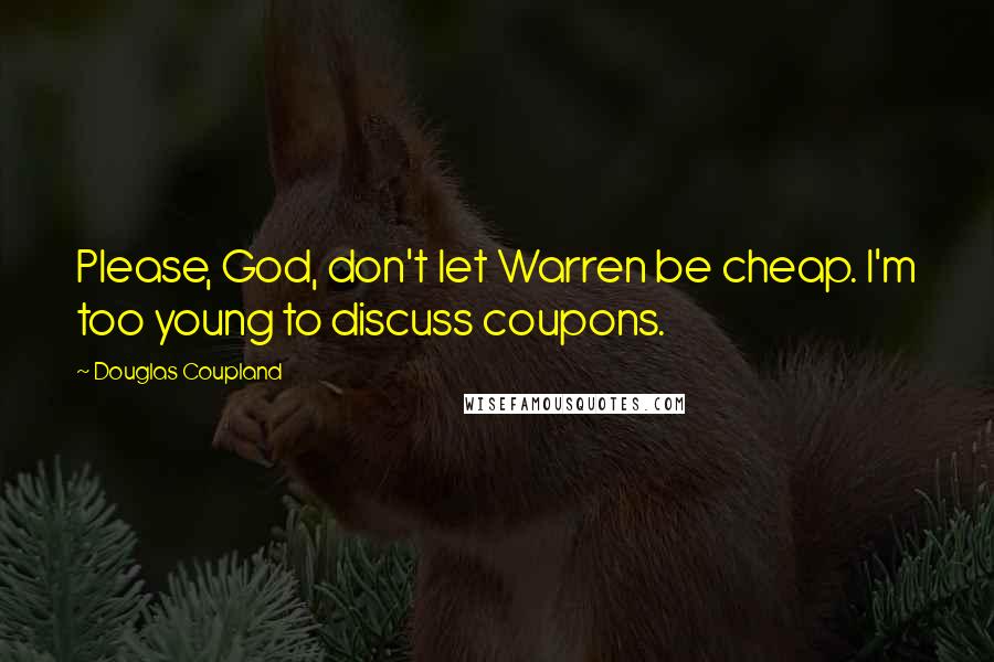 Douglas Coupland Quotes: Please, God, don't let Warren be cheap. I'm too young to discuss coupons.