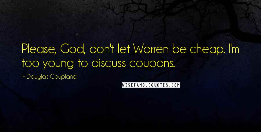 Douglas Coupland Quotes: Please, God, don't let Warren be cheap. I'm too young to discuss coupons.