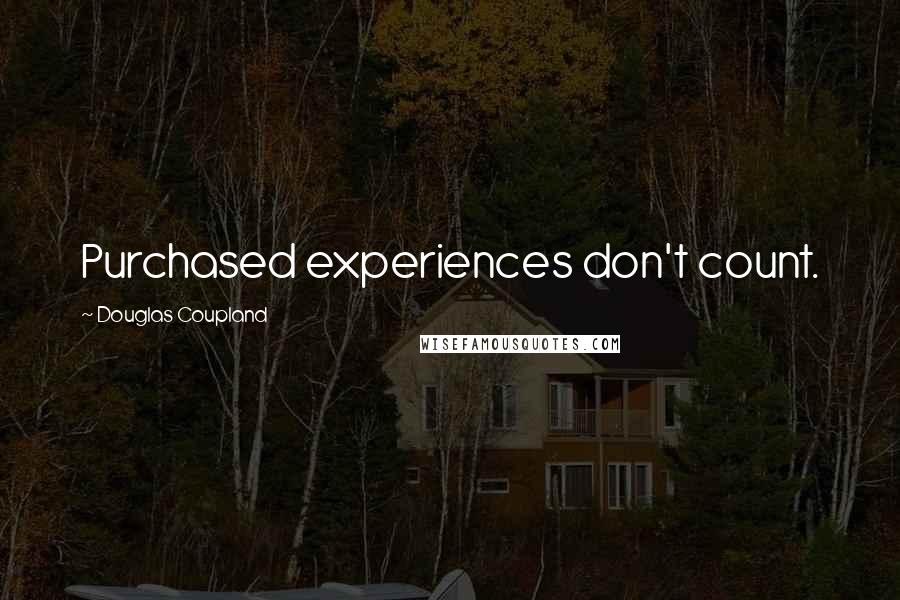 Douglas Coupland Quotes: Purchased experiences don't count.