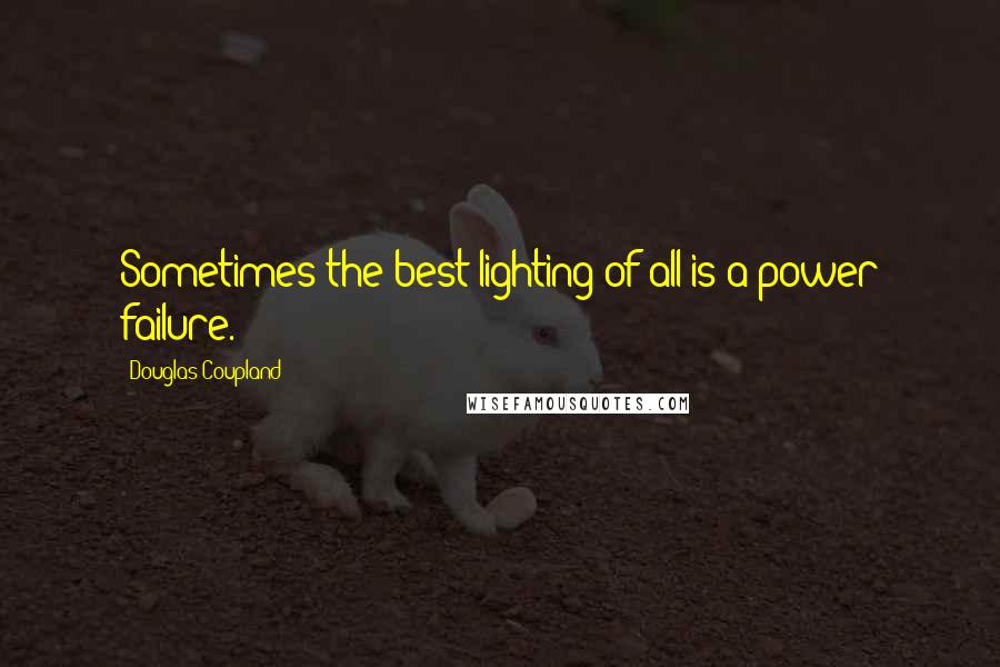 Douglas Coupland Quotes: Sometimes the best lighting of all is a power failure.