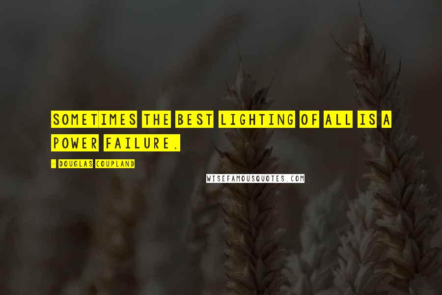 Douglas Coupland Quotes: Sometimes the best lighting of all is a power failure.