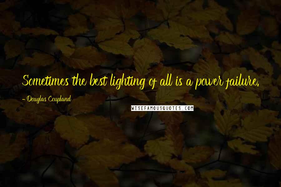 Douglas Coupland Quotes: Sometimes the best lighting of all is a power failure.