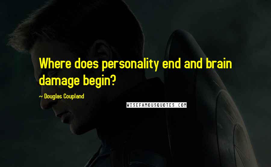 Douglas Coupland Quotes: Where does personality end and brain damage begin?