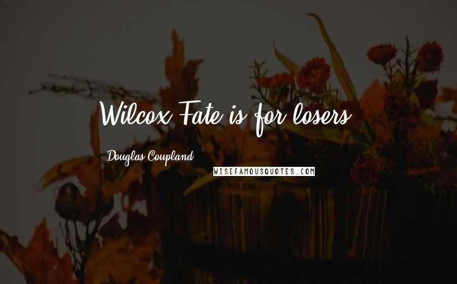 Douglas Coupland Quotes: Wilcox Fate is for losers.