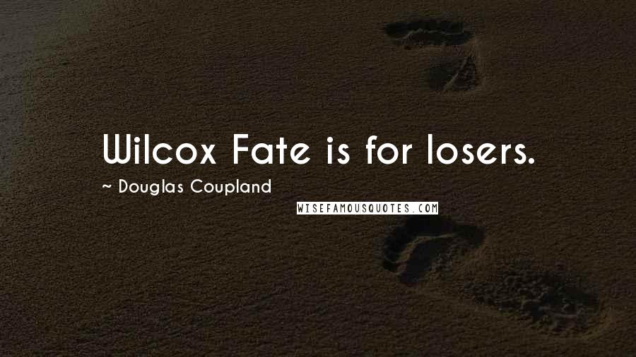 Douglas Coupland Quotes: Wilcox Fate is for losers.