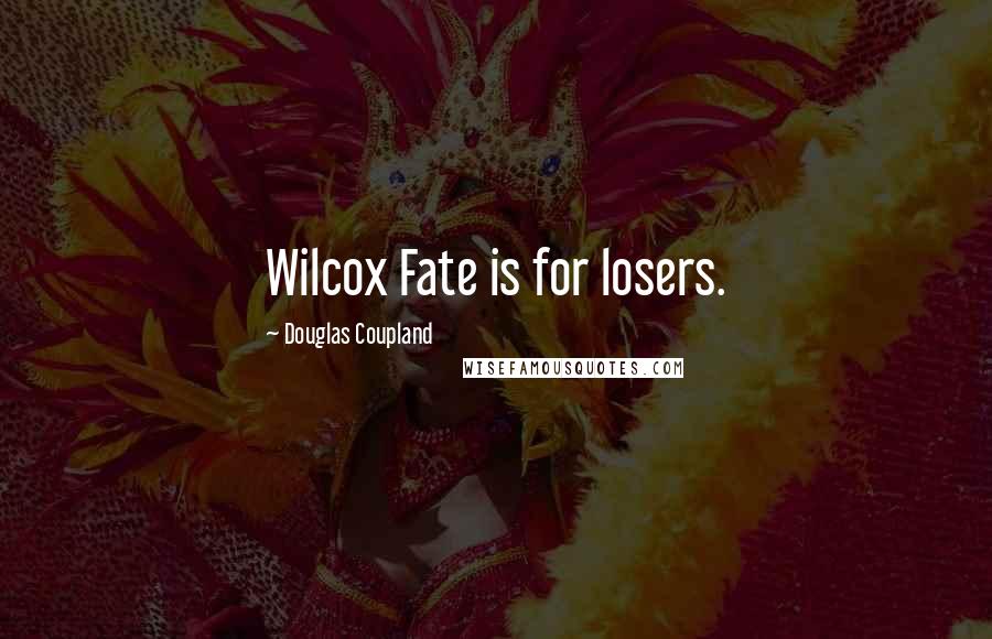 Douglas Coupland Quotes: Wilcox Fate is for losers.