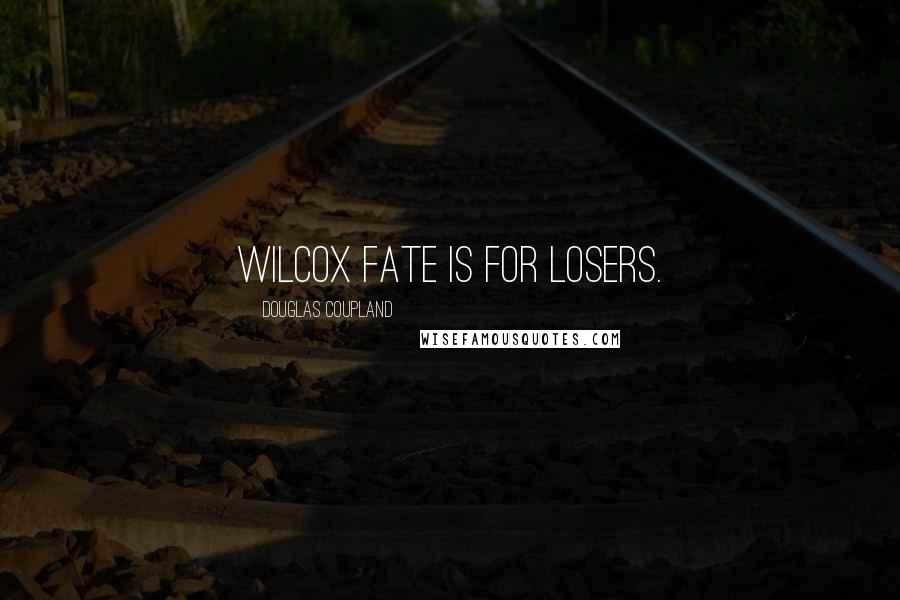 Douglas Coupland Quotes: Wilcox Fate is for losers.