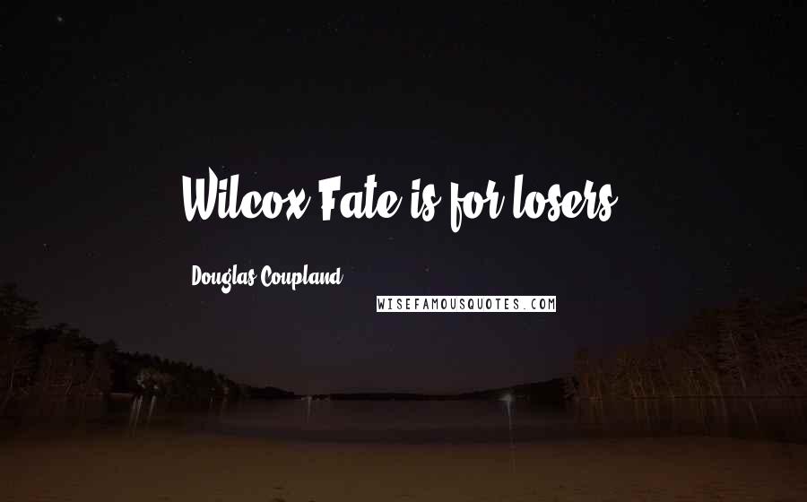 Douglas Coupland Quotes: Wilcox Fate is for losers.