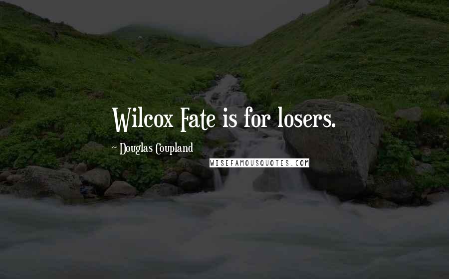 Douglas Coupland Quotes: Wilcox Fate is for losers.