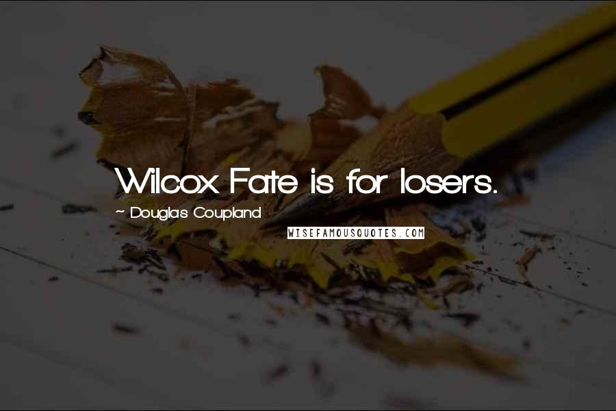 Douglas Coupland Quotes: Wilcox Fate is for losers.