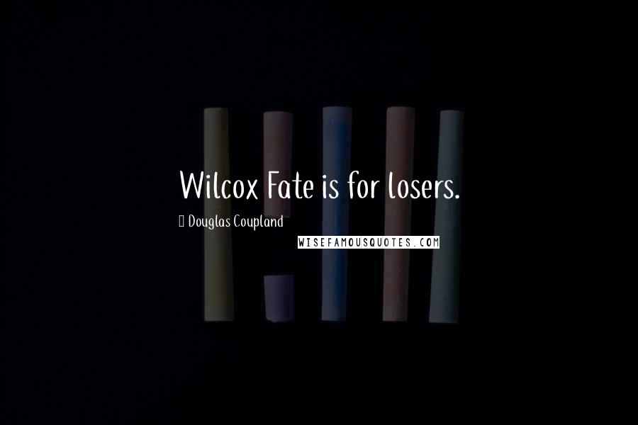 Douglas Coupland Quotes: Wilcox Fate is for losers.