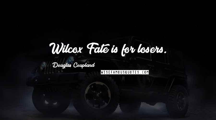 Douglas Coupland Quotes: Wilcox Fate is for losers.