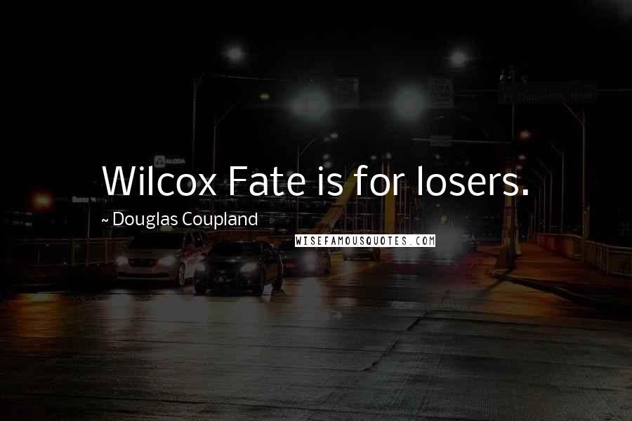 Douglas Coupland Quotes: Wilcox Fate is for losers.