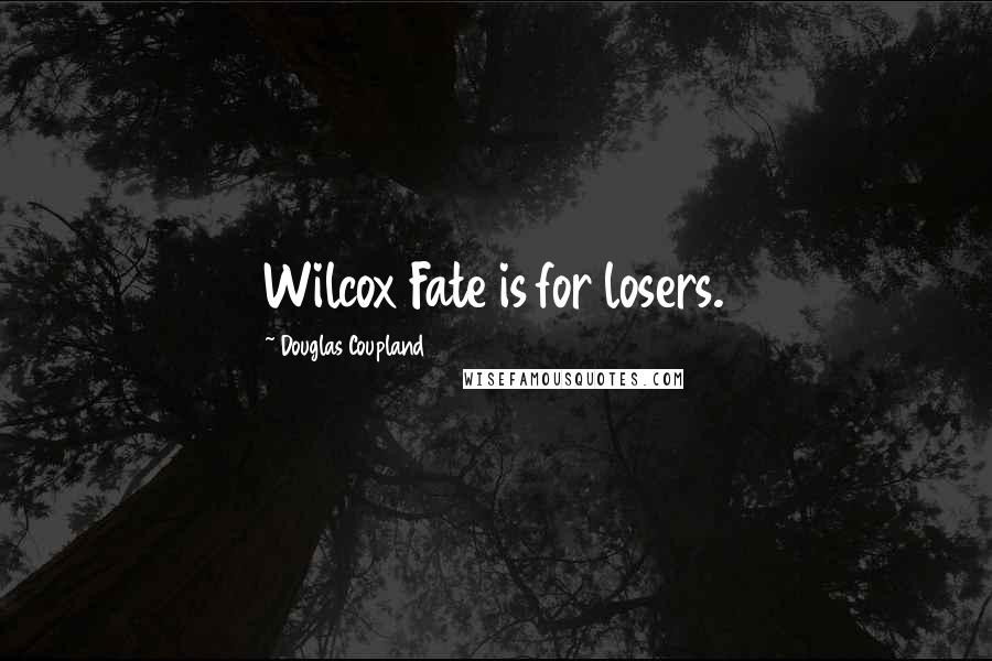 Douglas Coupland Quotes: Wilcox Fate is for losers.