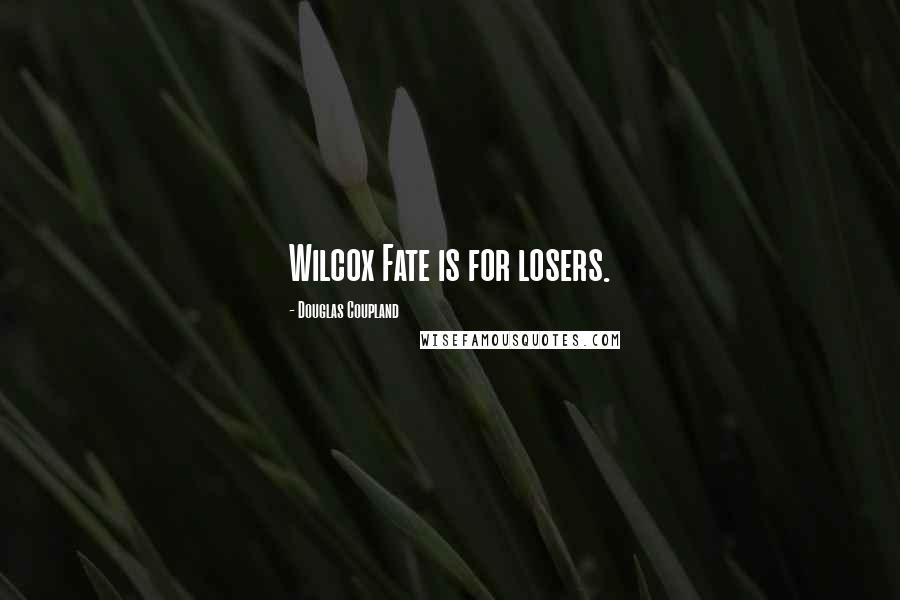 Douglas Coupland Quotes: Wilcox Fate is for losers.
