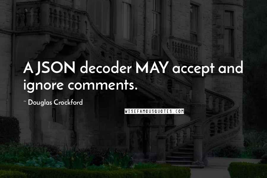 Douglas Crockford Quotes: A JSON decoder MAY accept and ignore comments.