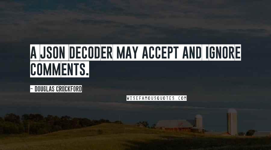 Douglas Crockford Quotes: A JSON decoder MAY accept and ignore comments.