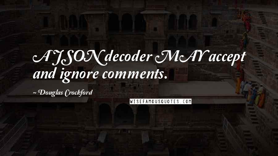 Douglas Crockford Quotes: A JSON decoder MAY accept and ignore comments.