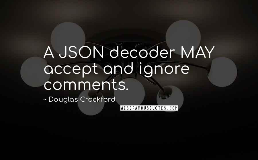 Douglas Crockford Quotes: A JSON decoder MAY accept and ignore comments.