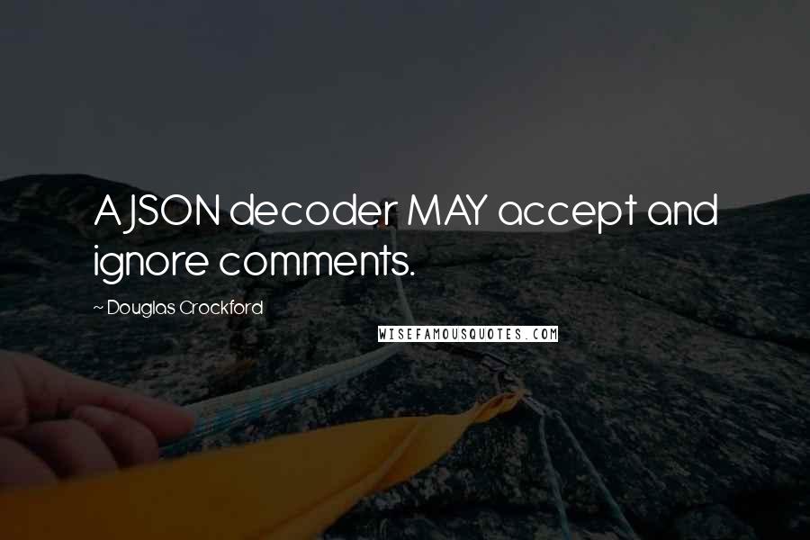 Douglas Crockford Quotes: A JSON decoder MAY accept and ignore comments.