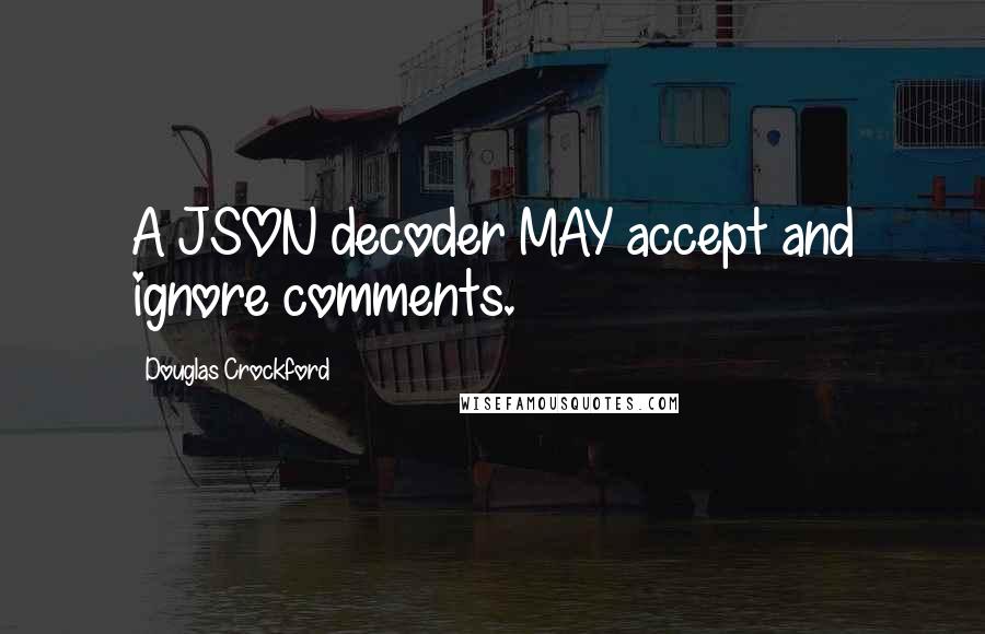 Douglas Crockford Quotes: A JSON decoder MAY accept and ignore comments.