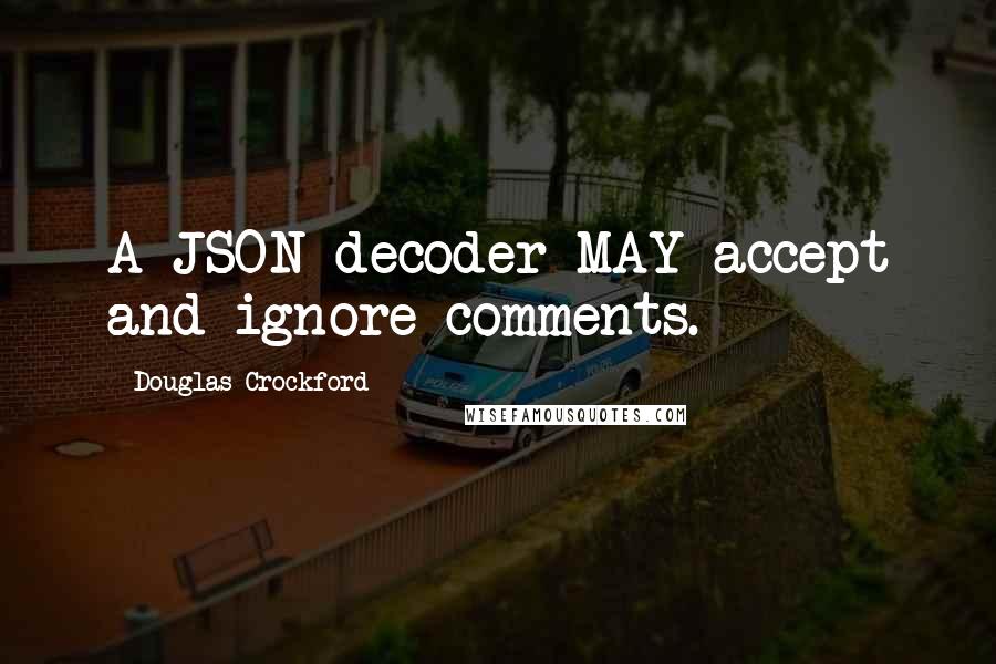 Douglas Crockford Quotes: A JSON decoder MAY accept and ignore comments.