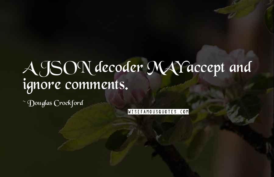 Douglas Crockford Quotes: A JSON decoder MAY accept and ignore comments.