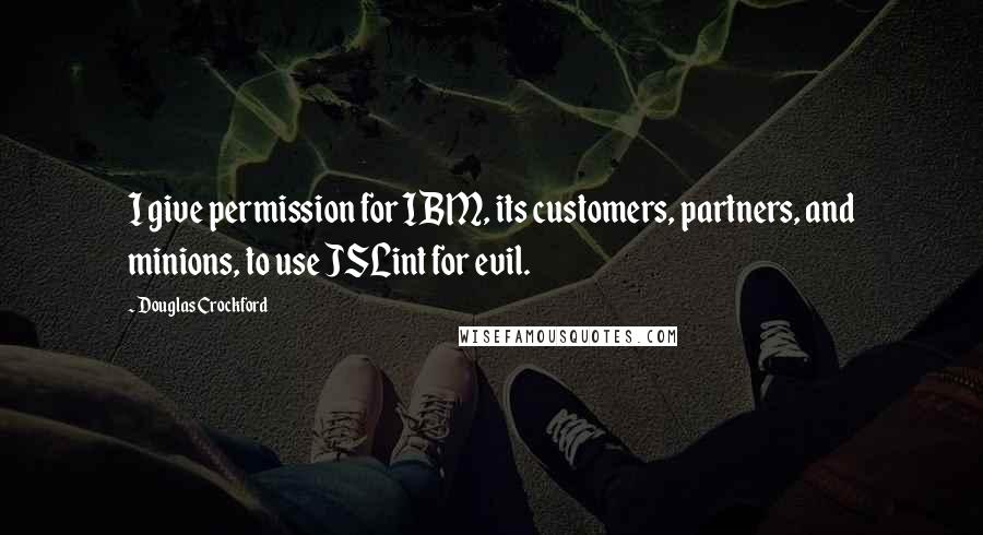 Douglas Crockford Quotes: I give permission for IBM, its customers, partners, and minions, to use JSLint for evil.