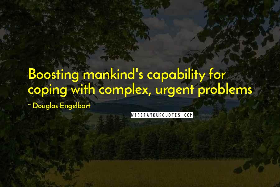 Douglas Engelbart Quotes: Boosting mankind's capability for coping with complex, urgent problems