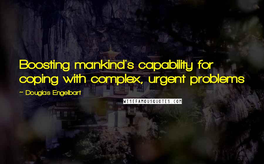 Douglas Engelbart Quotes: Boosting mankind's capability for coping with complex, urgent problems