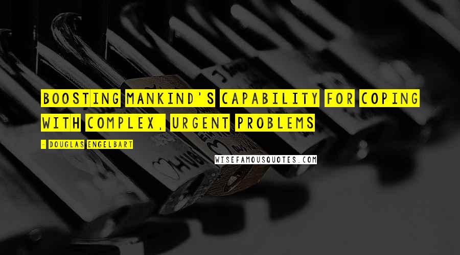 Douglas Engelbart Quotes: Boosting mankind's capability for coping with complex, urgent problems