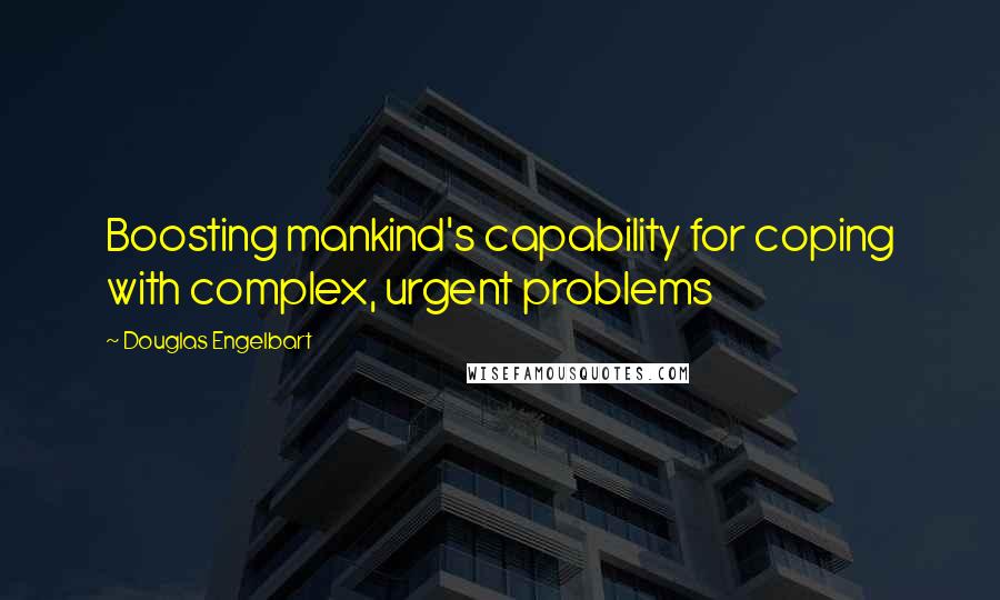 Douglas Engelbart Quotes: Boosting mankind's capability for coping with complex, urgent problems