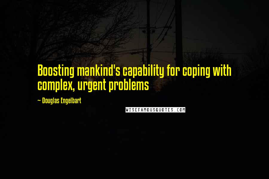 Douglas Engelbart Quotes: Boosting mankind's capability for coping with complex, urgent problems