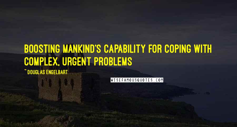 Douglas Engelbart Quotes: Boosting mankind's capability for coping with complex, urgent problems