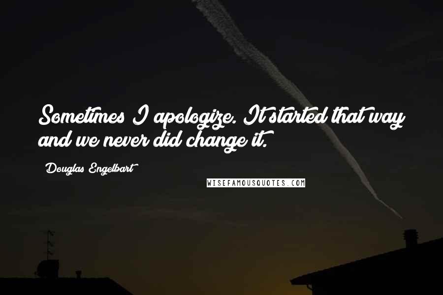 Douglas Engelbart Quotes: Sometimes I apologize. It started that way and we never did change it.