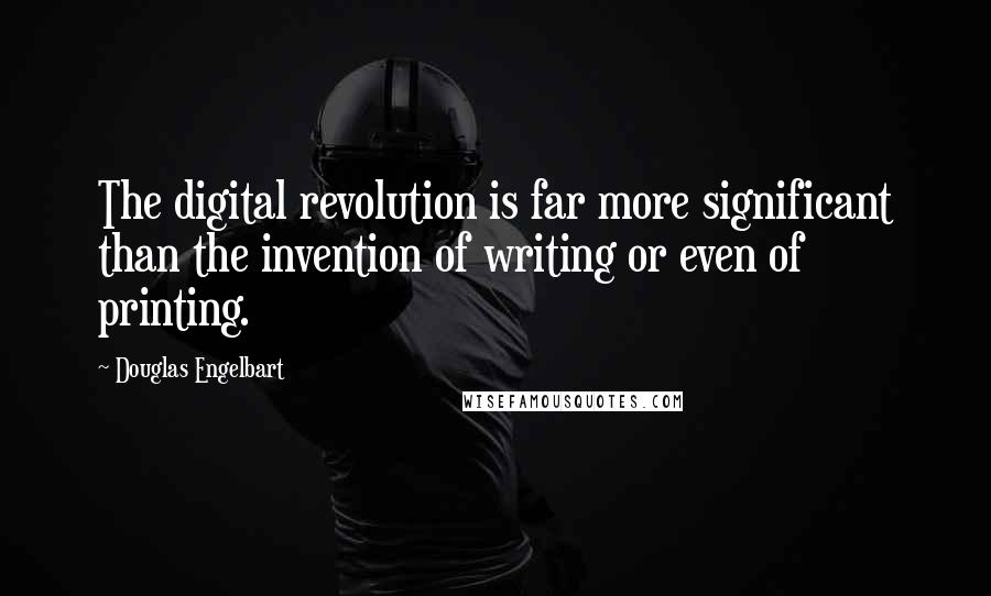 Douglas Engelbart Quotes: The digital revolution is far more significant than the invention of writing or even of printing.