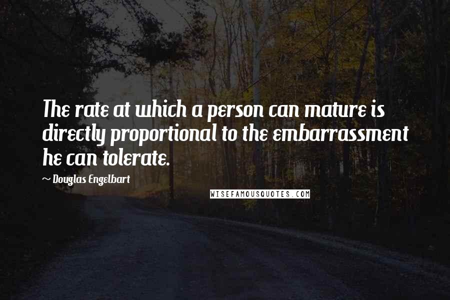 Douglas Engelbart Quotes: The rate at which a person can mature is directly proportional to the embarrassment he can tolerate.