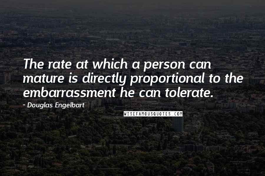 Douglas Engelbart Quotes: The rate at which a person can mature is directly proportional to the embarrassment he can tolerate.