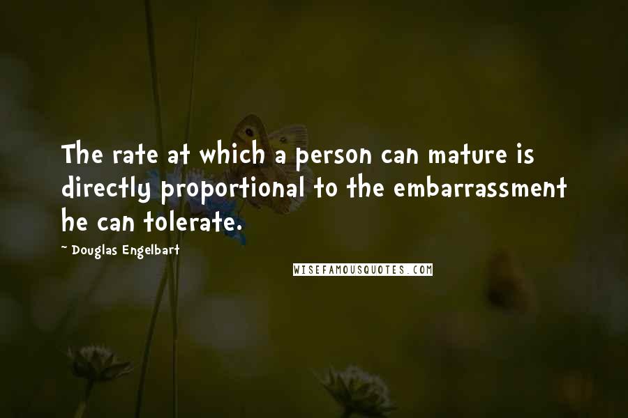 Douglas Engelbart Quotes: The rate at which a person can mature is directly proportional to the embarrassment he can tolerate.