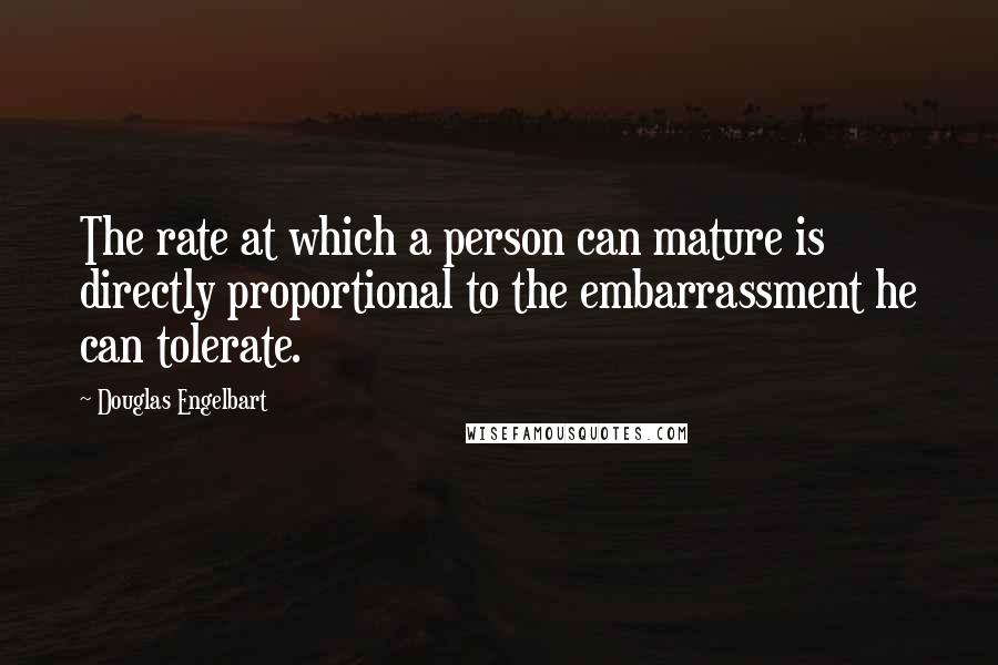 Douglas Engelbart Quotes: The rate at which a person can mature is directly proportional to the embarrassment he can tolerate.