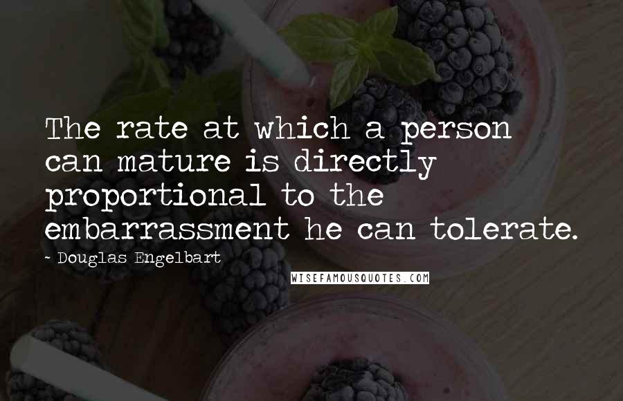 Douglas Engelbart Quotes: The rate at which a person can mature is directly proportional to the embarrassment he can tolerate.