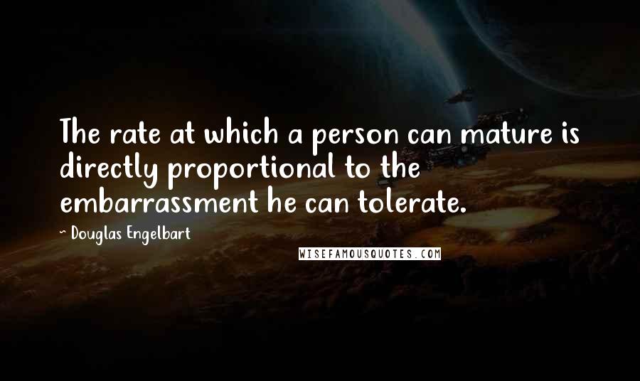 Douglas Engelbart Quotes: The rate at which a person can mature is directly proportional to the embarrassment he can tolerate.