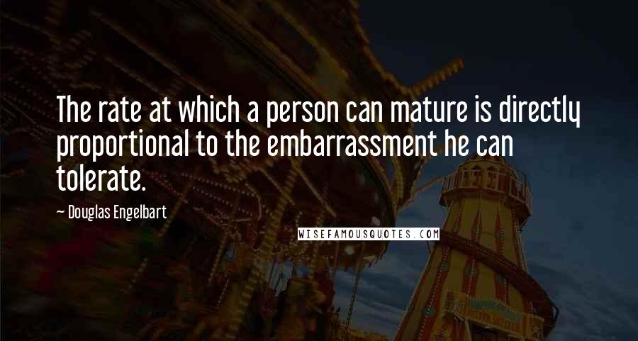 Douglas Engelbart Quotes: The rate at which a person can mature is directly proportional to the embarrassment he can tolerate.