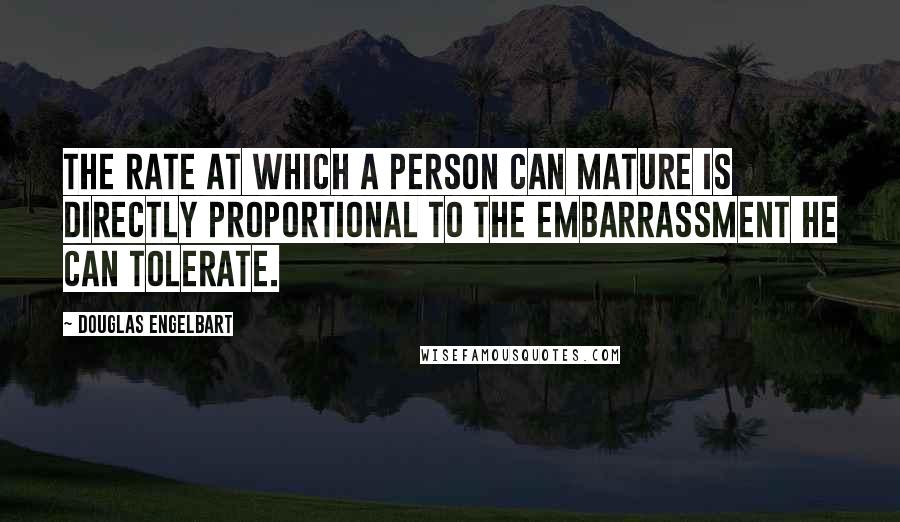 Douglas Engelbart Quotes: The rate at which a person can mature is directly proportional to the embarrassment he can tolerate.